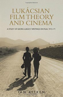 Lukácsian Film Theory and Cinema: A Study of Georg Lukács’ Writings on Film 1913-1971