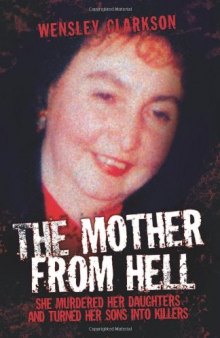 The Mother From Hell: She Murdered Her Daughters and Turned Her Sons into Murderers