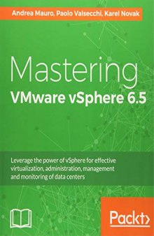 Mastering VMware vSphere 6.5: Leverage the power of vSphere for effective virtualization, administration, management and monitoring of data centers