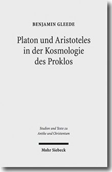 Platon und Aristoteles in der Kosmologie des Proklos. Ein Kommentar zu den 18 Argumenten für die Ewigkeit der Welt bei Johannes Philoponos