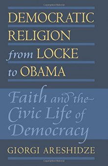 Democratic Religion from Locke to Obama. Faith and the Civic Life of Democracy