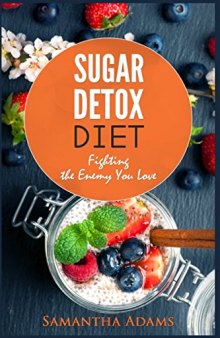 Sugar Detox Diet: Ultimate 30-Day Meal Plan to Restore Your Health with Delicious Sugar Free Recipes