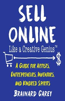 Sell Online Like a Creative Genius: A Guide for Artists, Entrepreneurs, Inventors, and Kindred Spirits