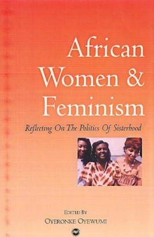 African Women & Feminism. Reflecting on the Politics of Sisterhood