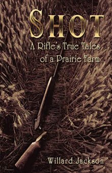 Shot: A Rifle’s True Tales of a Prairie Farm