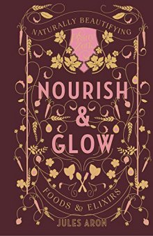 Nourish Glow: Naturally Beautifying Foods Elixirs