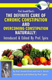 Prof. Arnold Ehret’s the Definite Cure of Chronic Constipation and Overcoming Constipation Naturally: Introduced & Edited by Prof. Spira