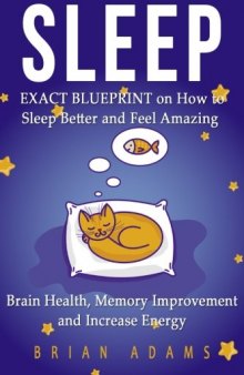 Sleep : exact blueprint on how to sleep better and feel amazing : brain health, memory improvement & increase energy