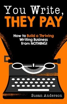 You write, they pay : how to build a thriving writing business from nothing!