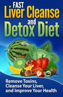 FAST Liver Cleanse and Detox Diet: Remove Toxins, Cleanse Your Liver, and Improve Your Health (Volume 1)