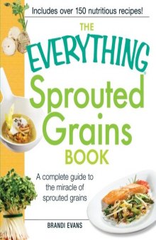 The Everything Sprouted Grains Book: A complete guide to the miracle of sprouted grains