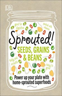 Sprouted!: Grow and Enjoy Your Own Superfood Sprouts