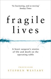 Fragile Lives. A Heart Surgeon’s Stories of Life and Death on the Operating Table