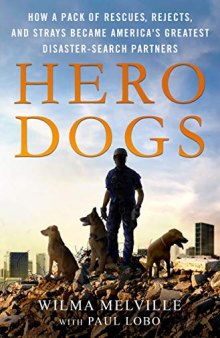 Hero Dogs: How a Pack of Rescues, Rejects, and Strays Became America’s Greatest Disaster-Search Partners