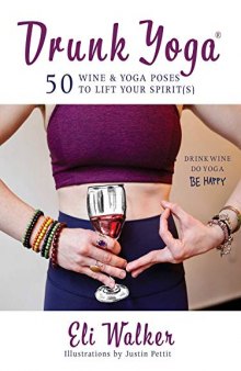 Drunk Yoga: 50 Wine Yoga Poses to Lift Your Spirit(s)