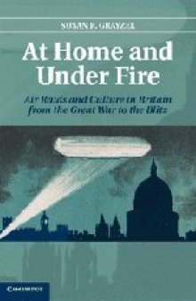 At Home and Under Fire: Air Raids and Culture in Britain from the Great War to the Blitz