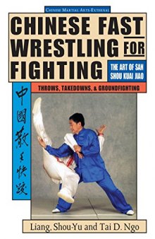 Chinese Fast Wrestling for Fighting.  The Art of San Shou Kuai Jiao Throws, Takedowns, & Ground-Fighting