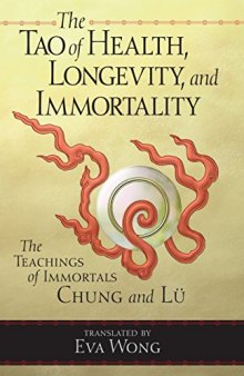 The Tao of Health, Longevity, and Immortality: The Teachings of Immortals Chung and Lü