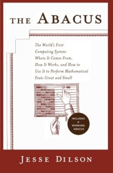 The Abacus: The World’s First Computing System: Where It Comes From, How It Works, and How to Use It to Perform Mathematical Feats Great and Small