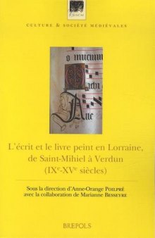 L’écrit et le livre peint en Lorraine, de Saint-Mihiel à Verdun (IXe-XVe siècles): Actes du colloque de Saint-Mihiel (25-26 octobre 2010)