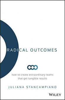 Radical Outcomes: How to Create Extraordinary Teams That Get Tangible Results