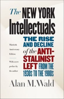The New York Intellectuals, Thirtieth Anniversary Edition: The Rise and Decline of the Anti-Stalinist Left from the 1930s to the 1980s