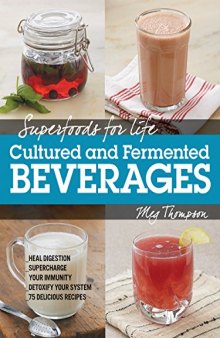 Superfoods for Life, Cultured and Fermented Beverages: Heal digestion - Supercharge Your Immunity - Detoxify Your System - 75 Delicious Recipes