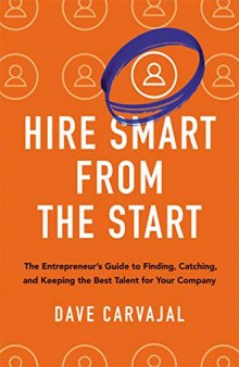 Hire Smart from the Start: The Entrepreneur’s Guide to Finding, Catching, and Keeping the Best Talent for Your Company