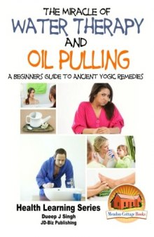 The Miracle of Water Therapy and Oil Pulling: A Beginners Guide to Ancient Yogic Remedies