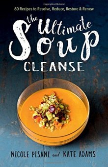 The Ultimate Soup Cleanse: 60 Recipes to Reduce, Restore, Renew Resolve