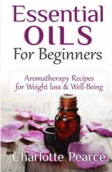 Essential Oils for Beginners: Aromatherapy Recipes for Weight Loss & Well-Being