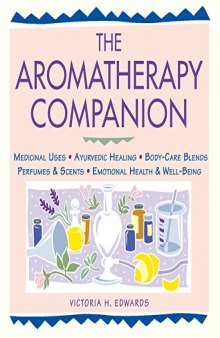 The Aromatherapy Companion: Medicinal Uses/Ayurvedic Healing/Body-Care Blends/Perfumes Scents/Emotional Health Well-Being