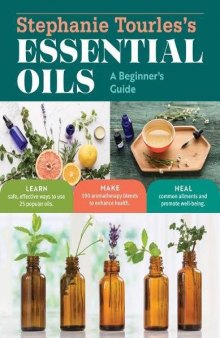 Stephanie Tourles’s 25 Essential Oils for Health Well-Being: A Beginner’s Guide, with 100 Safe and Easy Recipes to Remedy the Most Common Ailments and Conditions