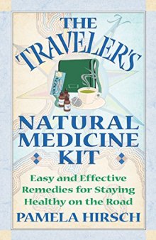 The Traveler’s Natural Medicine Kit: Easy and Effective Remedies for Staying Healthy on the Road