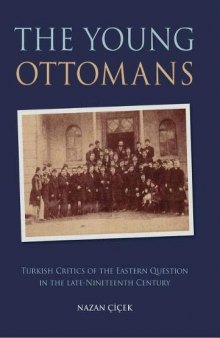 The Young Ottomans: Turkish Critics of the Eastern Question in the Late Nineteenth Century