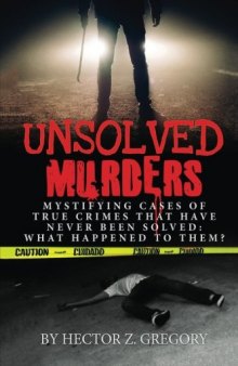 Unsolved Murders: Mystifying Cases of True Crimes That Have Never Been Solved