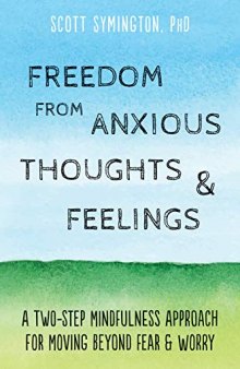 Freedom from Anxious Thoughts and Feelings: A Two-Step Mindfulness Approach for Moving Beyond Fear and Worry