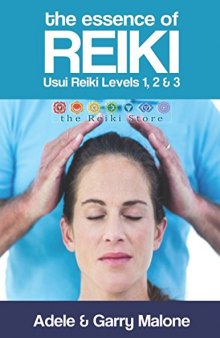 The Essence of Reiki - Combined Usui Reiki Level 1, 2 and 3 Manual: The complete guide to all Three Degrees of the Usui Method of Natural Healing