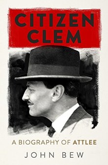 Citizen Clem: A Biography of Attlee