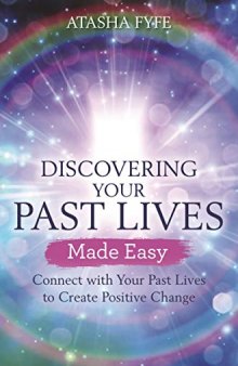 Discovering Your Past Lives Made Easy: Connect with Your Past Lives to Create Positive Change