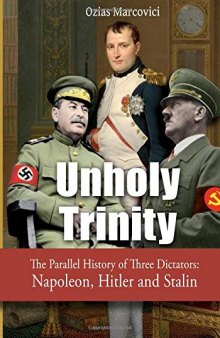 Unholy Trinity: The Parallel History of Three Dictators - Napoleon, Hitler and Stalin