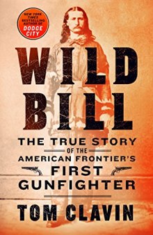 Wild Bill: The True Story of the American Frontier’s First Gunfighter