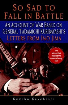 So Sad to Fall in Battle: An Account of War Based on General Tadamichi Kuribayashi’s Letters from Iwo Jima