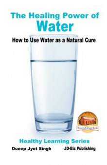 The Healing Power of Water - How to Use Water as a Natural Cure (Healthy Learning Series Book 68)