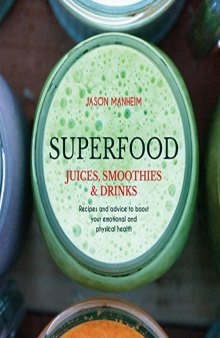 Superfood Juices, Smoothies & Drinks: Recipes and Advice to Boost Your Emotional and Physical Health