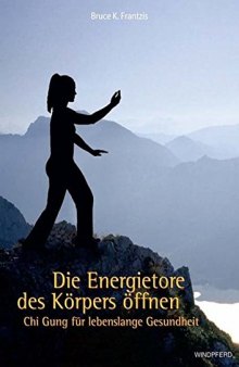 Die Energietore des Körpers öffnen - Chi Gung für lebenslange Gesundheit