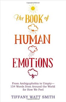 The Book of Human Emotions: From Ambiguphobia to Umpty — 154 Words from Around the World for How We Feel
