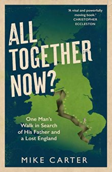 All Together Now?: One Man’s Walk in Search of His Father and a Lost England