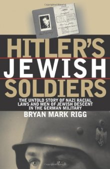 Hitler’s Jewish Soldiers: The Untold Story of Nazi Racial Laws and Men of Jewish Descent in the German Military