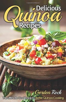 Delicious Quinoa Recipes The Ultimate Cookbook to Better Quinoa Cooking